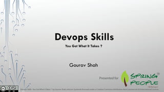 Devops Skills
Gourav Shah
Devops Skills -You GotWhat itTakes ? by Gourav Shah,Initcron Systemsis licensed under a Creative Commons Attribution-NonCommercial 4.0 International License.
Presented for
You Got What It Takes ?
 