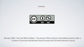 Devops Skills -You GotWhat itTakes ? by Gourav Shah,Initcron Systemsis licensed under a
Creative Commons Attribution-NonCommercial 4.0 International License.
License
 