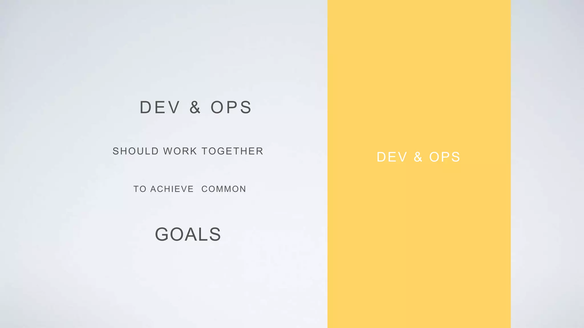 DEV & OPS
DEV & OPS
SHOULD WORK TOGETHER
GOALS
TO ACHIEVE COMMON
 