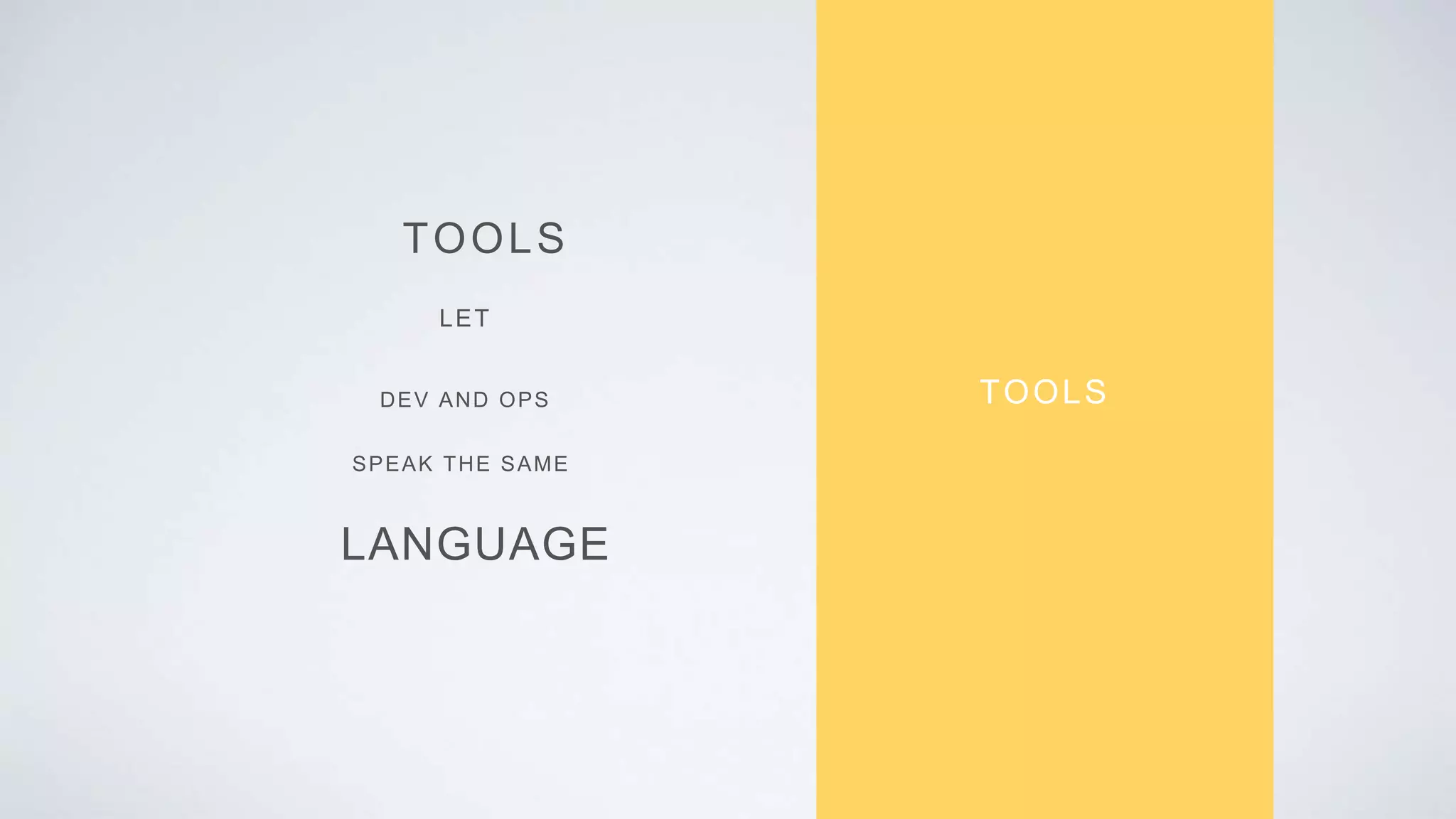 TOOLS
LET
LANGUAGE
DEV AND OPS
TOOLS
SPEAK THE SAME
 
