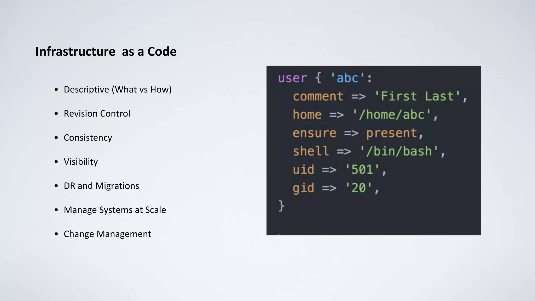 Infrastructure as a Code
• Descriptive (What vs How)
• Revision Control
• Consistency
• Visibility
• DR and Migrations
• Manage Systems at Scale
• Change Management
 