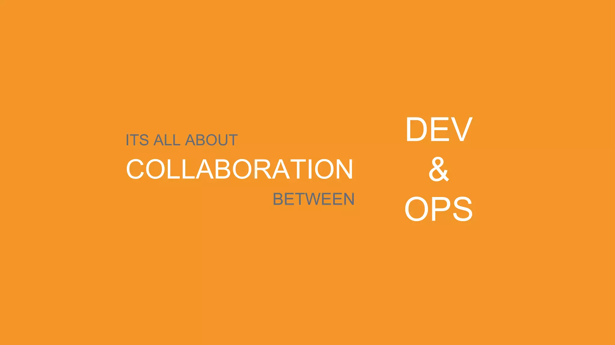 ITS ALL ABOUT
COLLABORATION
BETWEEN
DEV
&
OPS
 