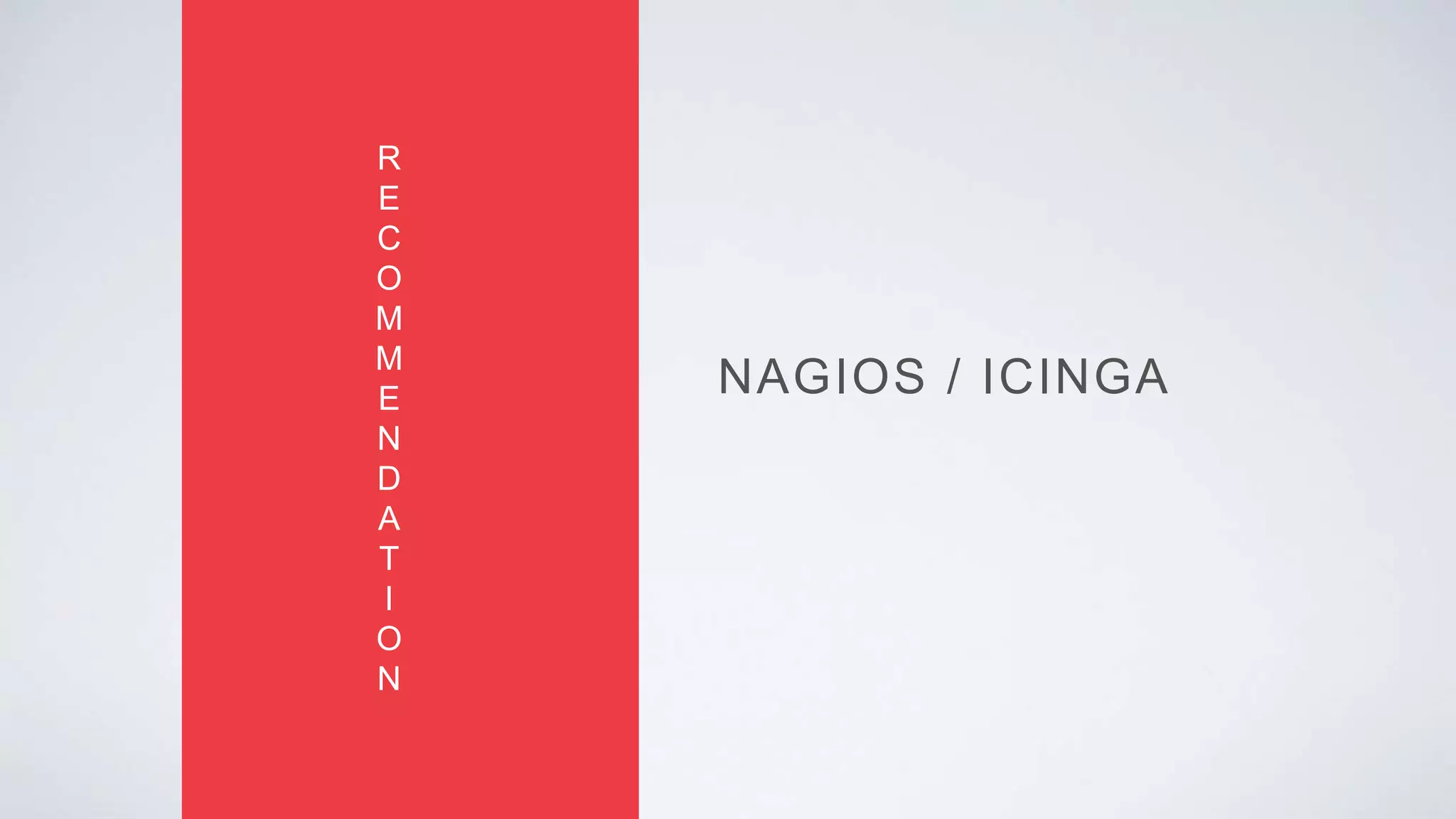 NAGIOS / ICINGA
R
E
C
O
M
M
E
N
D
A
T
I
O
N
 