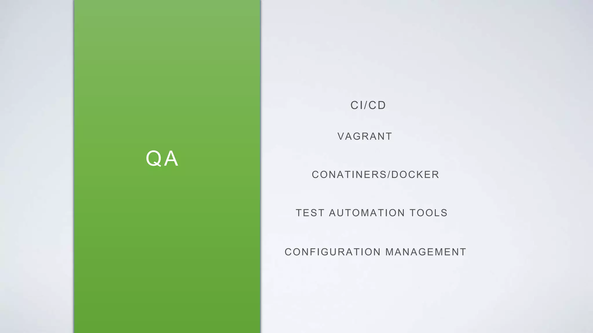 QA
CI/CD
VAGRANT
CONATINERS/DOCKER
TEST AUTOMATION TOOLS
CONFIGURATION MANAGEMENT
 