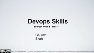 Devops Skills - You Got What it Takes ? by Gourav Shah, Initcron Systems is licensed under a Creative Commons Attribution-NonCommercial 4.0 International License
Devops Skills
Gourav
Shah
You Got What It Takes ?
 