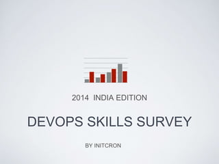 DEVOPS SKILLS SURVEY
2014 INDIA EDITION
BY INITCRON
 