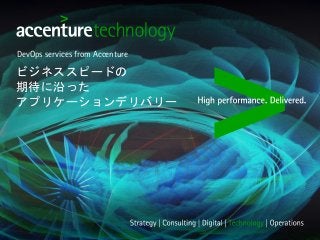 DevOps services from Accenture
ビジネススピードの
期待に沿った
アプリケーションデリバリー
 