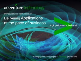 DevOps services from Accenture
Delivering Applications
at the pace of business
 