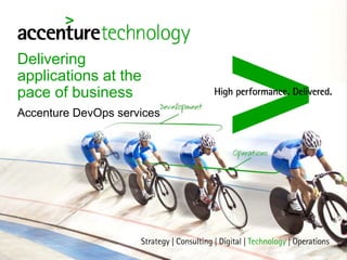 Delivering
applications at the
pace of business
Accenture DevOps services
 