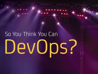 So You Think You Can DevOps?
 