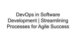 DevOps in Software
Development | Streamlining
Processes for Agile Success
 