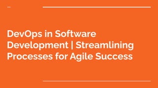 DevOps in Software
Development | Streamlining
Processes for Agile Success
 