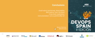 Patrocina Colabora
Conclusions
cloud-native monitoring: observability
RED metrics, don’t fly blind
Cross team implication
Instrumentation: not as painful after all
Beatriz Martínez
@beatrizmrg
 
