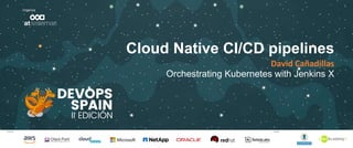 Patrocina Colabora
Organiza
Cloud Native CI/CD pipelines
David Cañadillas
Orchestrating Kubernetes with Jenkins X
 