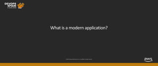 © 2019, Amazon Web Services, Inc. or its affiliates. All rights reserved.
What is a modern application?
 
