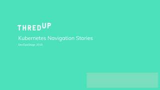THE FOLLOWING CONTAINS CONFIDENTIAL INFORMATION.
DO NOT DISTRIBUTE WITHOUT PERMISSION.
Kubernetes Navigation Stories
DevOpsStage 2019
 