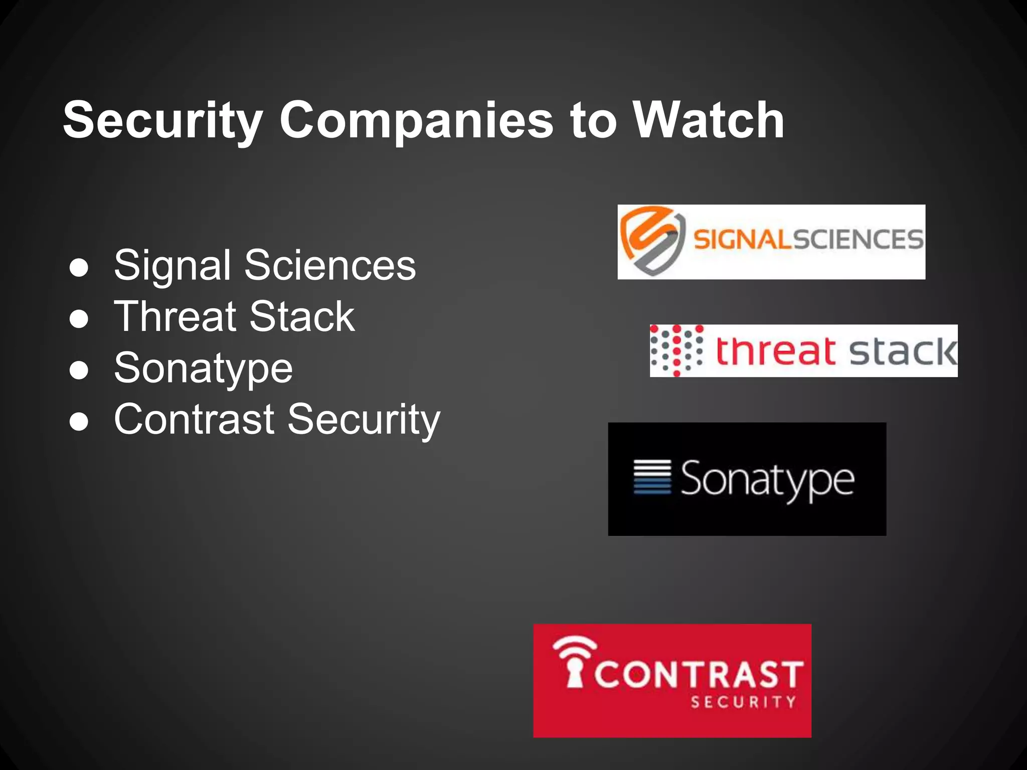 Security Companies to Watch
● Signal Sciences
● Threat Stack
● Sonatype
● Contrast Security
 