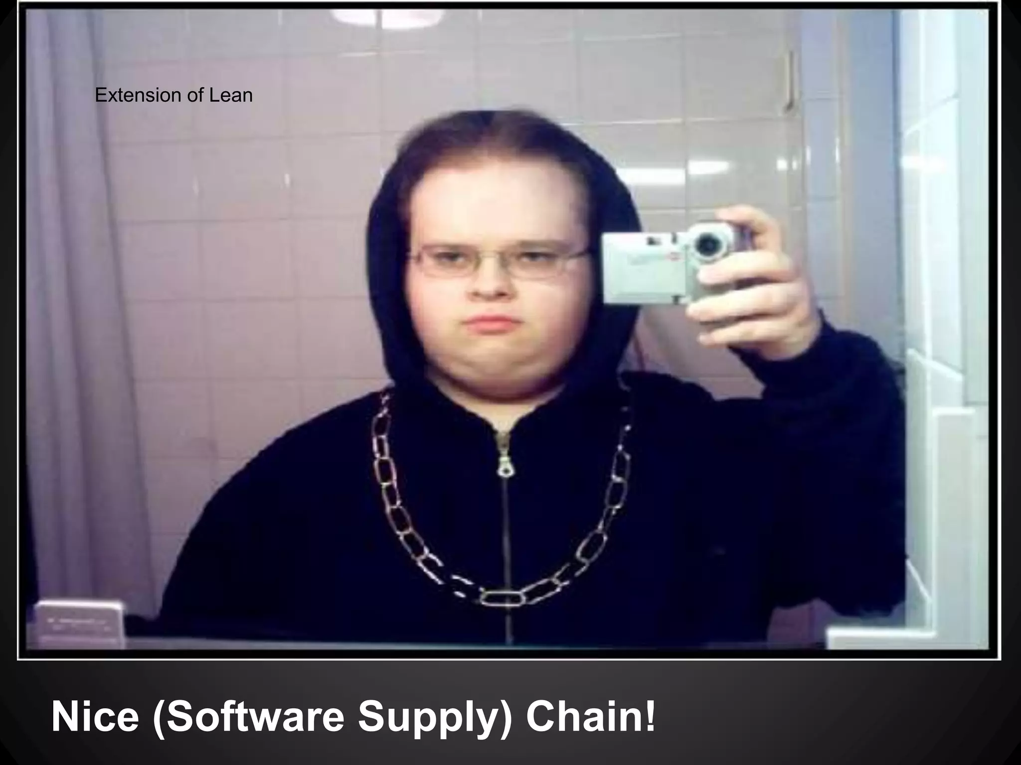 Nice (Software Supply) Chain!
Extension of Lean
 