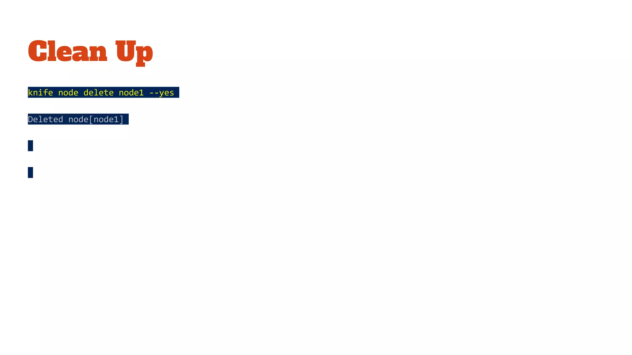 Clean Up
knife node delete node1 --yes
Deleted node[node1]
 