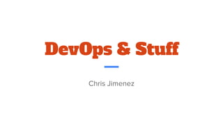DevOps & Stuff
Chris Jimenez
 