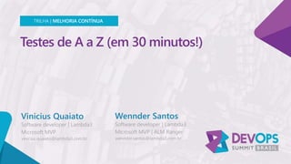 Testes de A a Z (em 30 minutos!)
Vinicius Quaiato
TRILHA | MELHORIA CONTÍNUA
Wennder Santos
 
