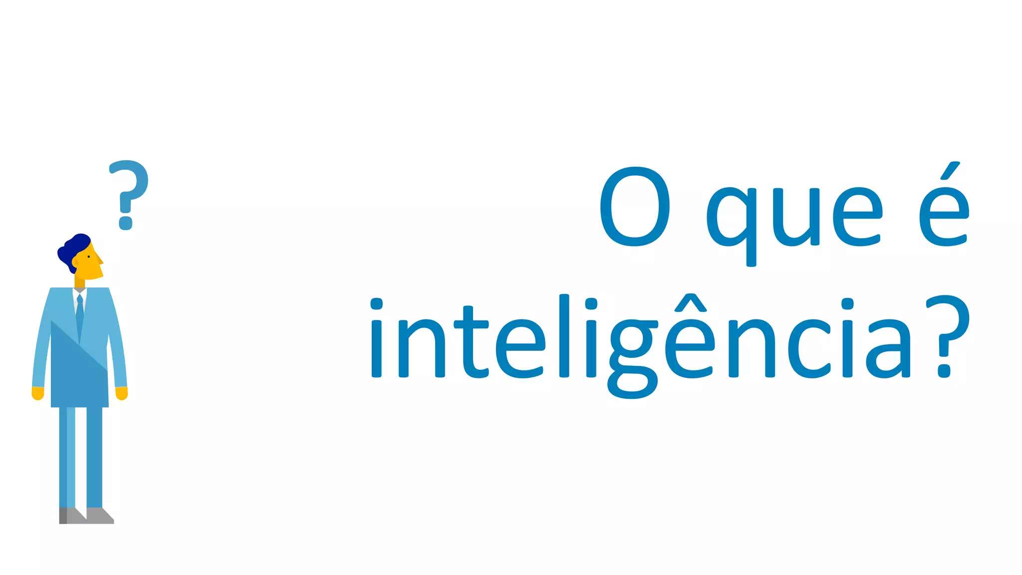 ? O	que	é	
inteligência?
 