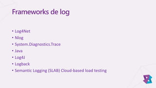 Frameworks de log
• Log4Net
• Nlog
• System.Diagnostics.Trace
• Java
• Log4J
• Logback
• Semantic Logging (SLAB) Cloud-based load testing
 