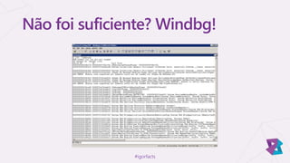 Não foi suficiente? Windbg!
#igorfacts
 