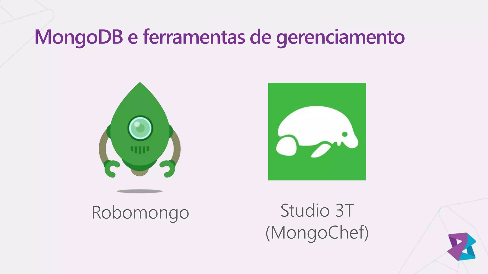 MongoDB e ferramentas de gerenciamento
Robomongo Studio 3T
(MongoChef)
 