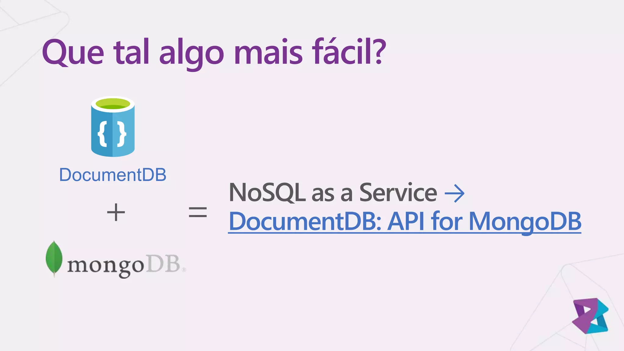 NoSQL as a Service →
DocumentDB: API for MongoDB
Que tal algo mais fácil?
DocumentDB
+ =
 