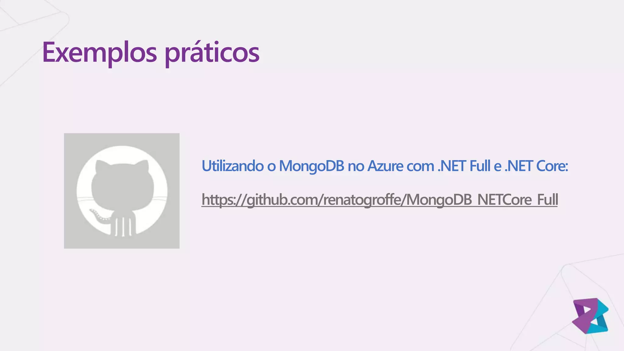 Utilizando oMongoDB no Azure com .NET Full e .NET Core:
https://github.com/renatogroffe/MongoDB_NETCore_Full
Exemplos práticos
 