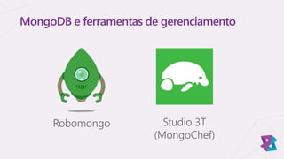 MongoDB e ferramentas de gerenciamento
Robomongo Studio 3T
(MongoChef)
 