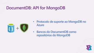 • Protocolo de suporte ao MongoDB no
Azure
• Bancos do DocumentDB como
repositórios do MongoDB
DocumentDB: API for MongoDB
+
 