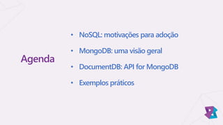 • NoSQL: motivações para adoção
• MongoDB: uma visão geral
• DocumentDB: API for MongoDB
• Exemplos práticos
Agenda
 