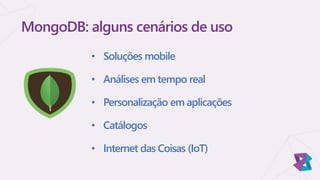 • Soluções mobile
• Análises em tempo real
• Personalização em aplicações
• Catálogos
• Internet das Coisas (IoT)
MongoDB: alguns cenários de uso
 