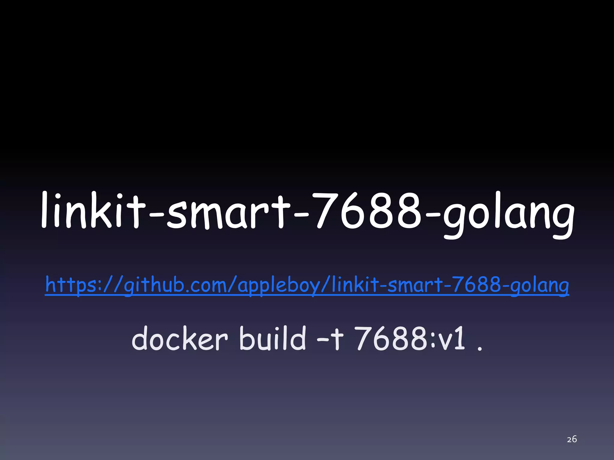 linkit-smart-7688-golang
https://github.com/appleboy/linkit-smart-7688-golang
docker build –t 7688:v1 .
26
 