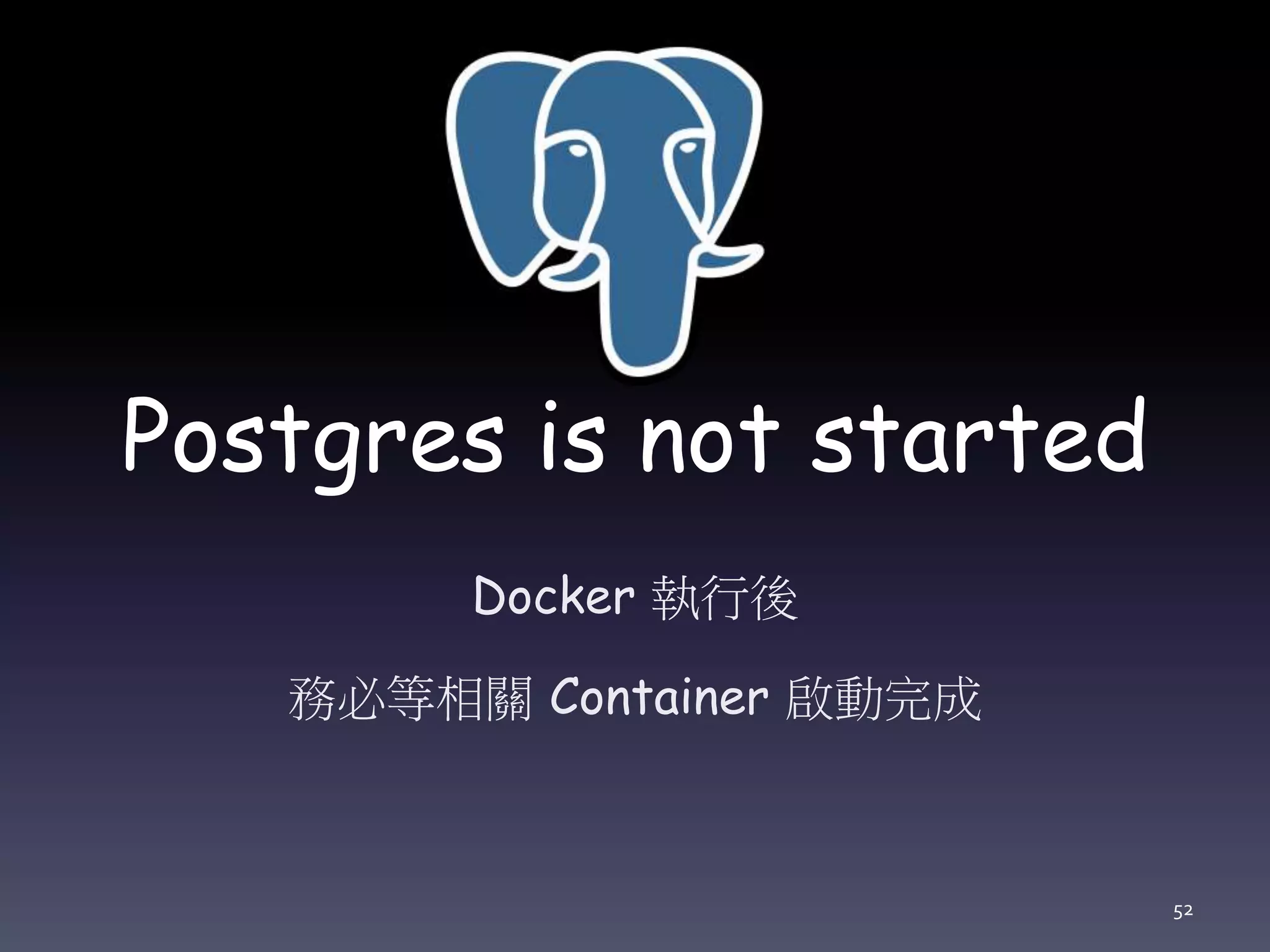Postgres is not started
Docker 執行後
務必等相關 Container 啟動完成
52
 