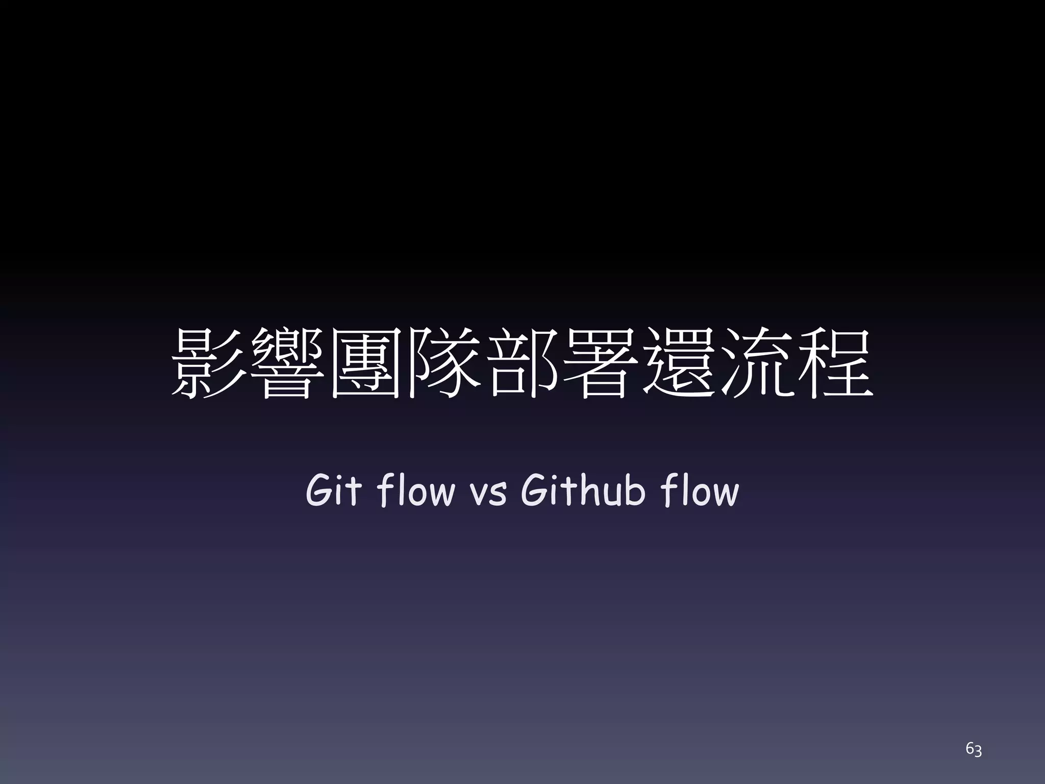 影響團隊部署還流程
Git flow vs Github flow
63
 