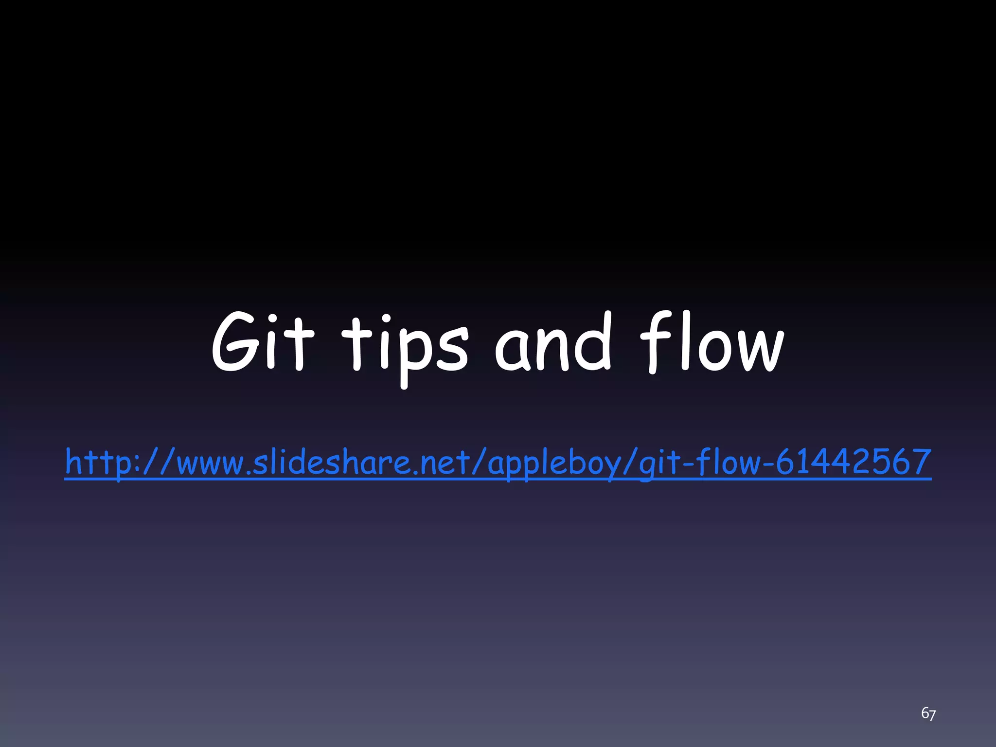 Git tips and flow
http://www.slideshare.net/appleboy/git-flow-61442567
67
 