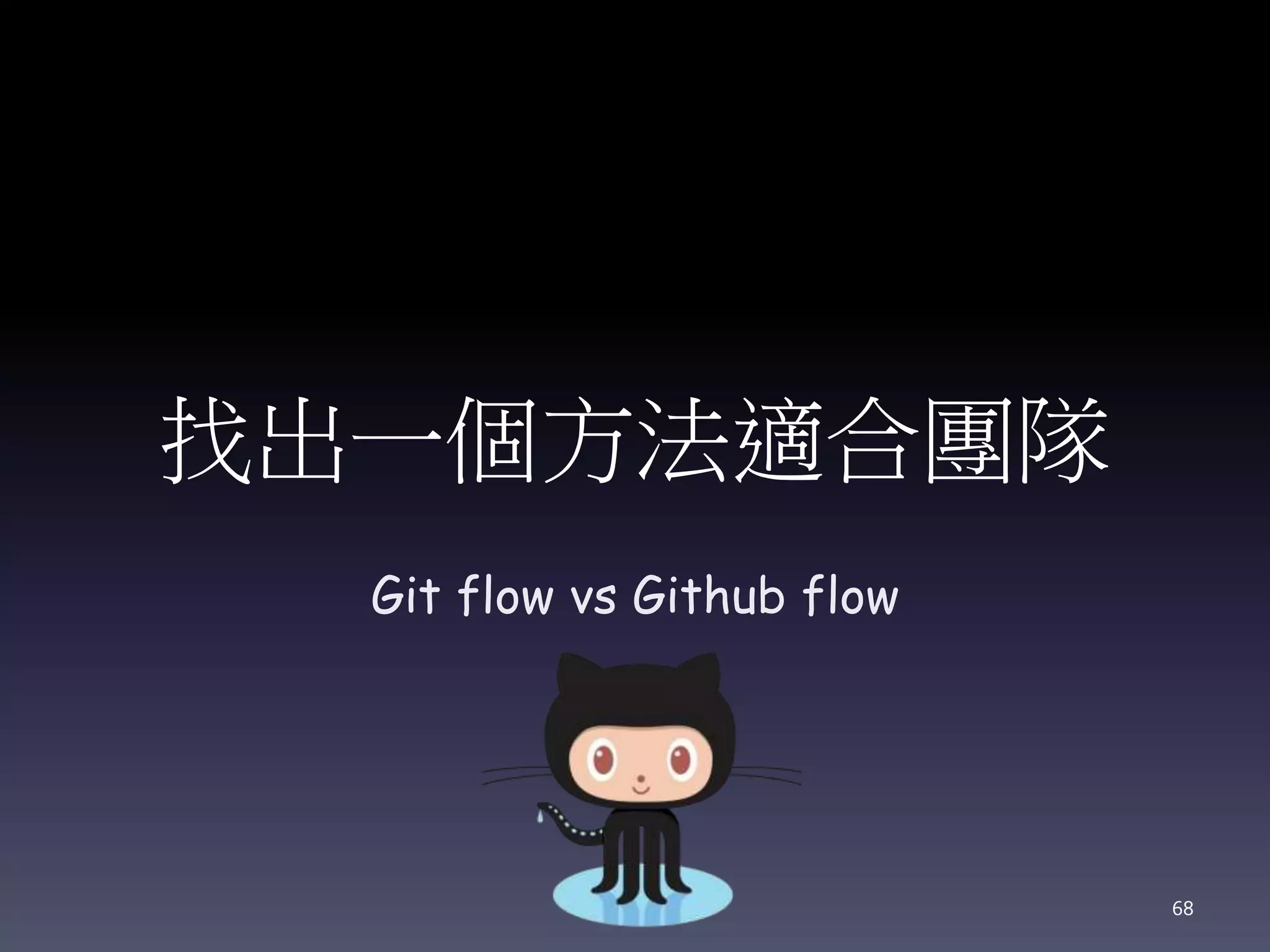 找出一個方法適合團隊
Git flow vs Github flow
68
 