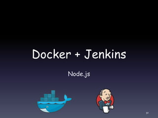 Docker + Jenkins
Node.js
50
 