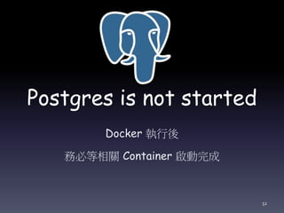 Postgres is not started
Docker 執行後
務必等相關 Container 啟動完成
52
 