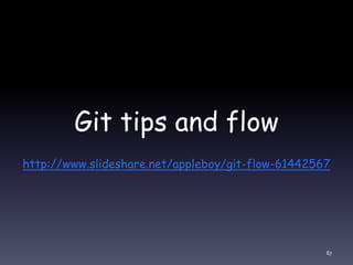 Git tips and flow
http://www.slideshare.net/appleboy/git-flow-61442567
67
 