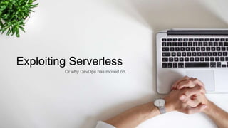 Exploiting Serverless
Or why DevOps has moved on.
 