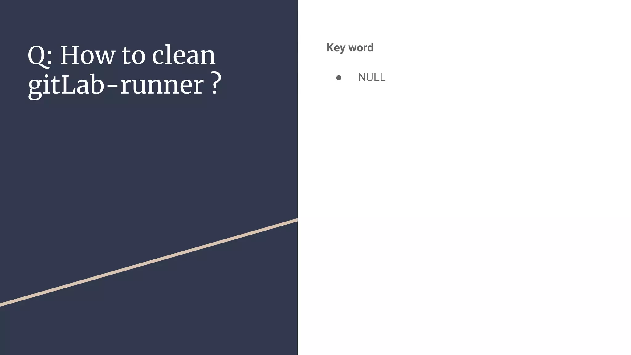 Q: How to clean
gitLab-runner ?
Key word
● NULL
 