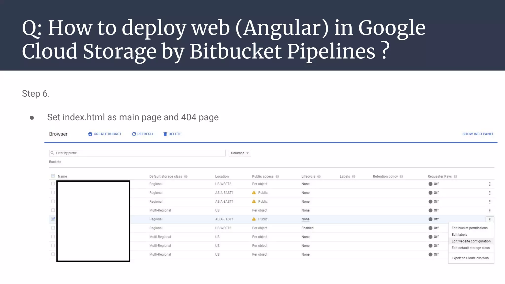 Q: How to deploy web (Angular) in Google
Cloud Storage by Bitbucket Pipelines ?
Step 6.
● Set index.html as main page and 404 page
 