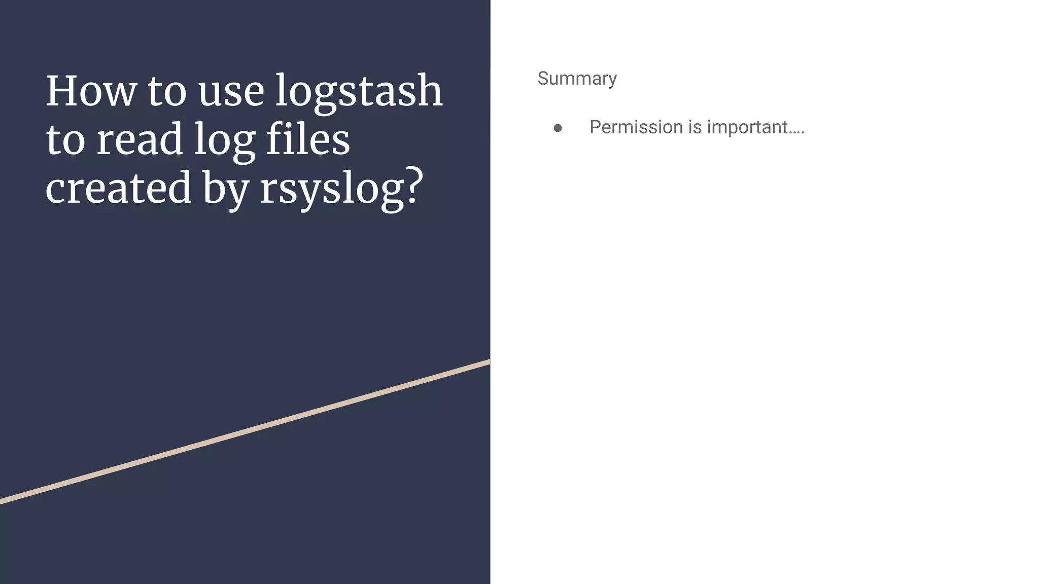 How to use logstash
to read log files
created by rsyslog?
Summary
● Permission is important….
 