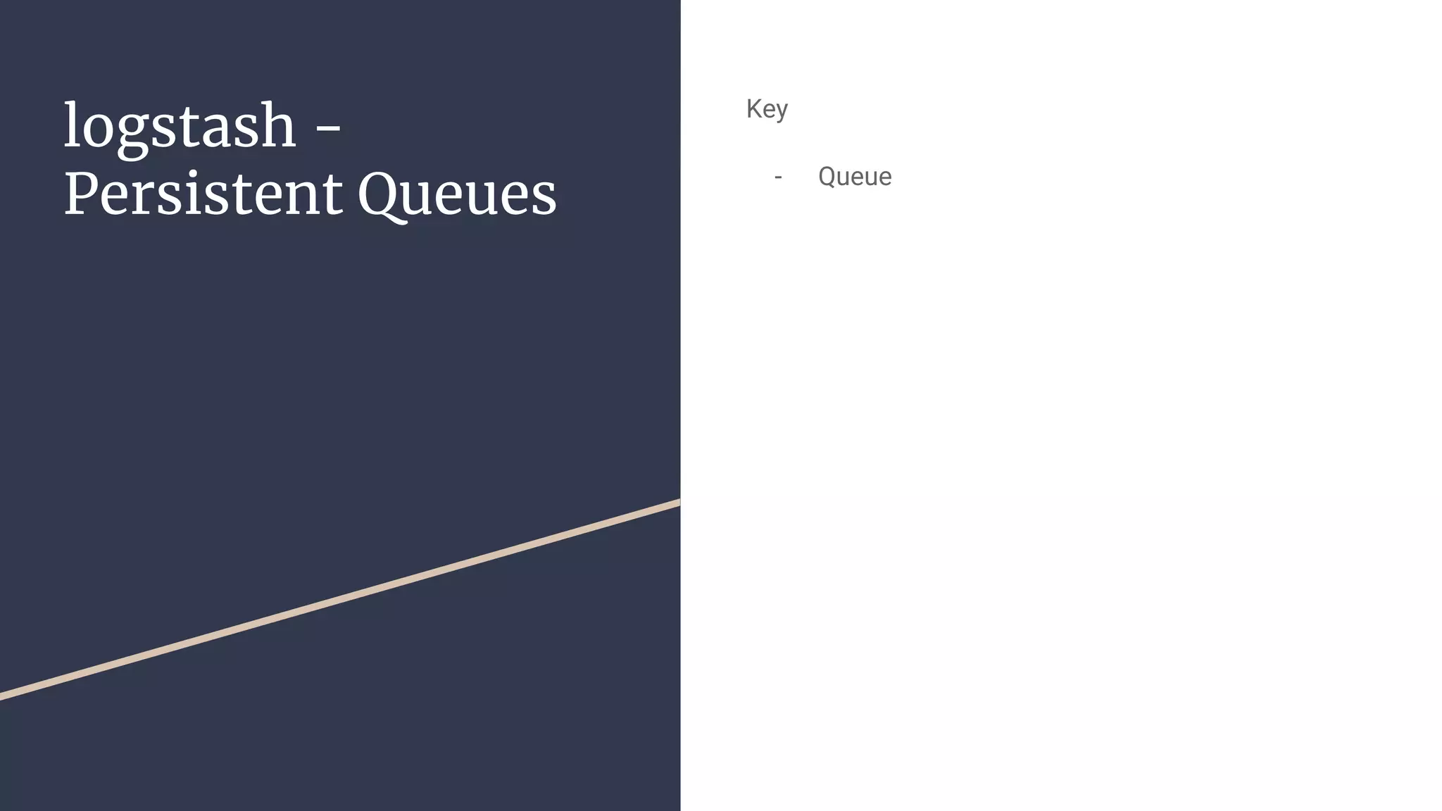logstash -
Persistent Queues
Key
- Queue
 