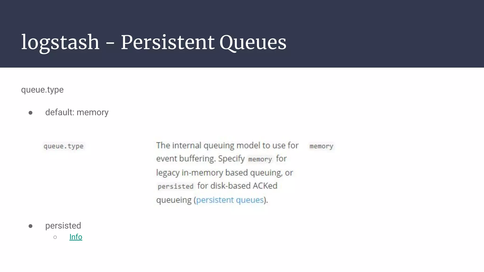 logstash - Persistent Queues
queue.type
● default: memory
● persisted
○ Info
 