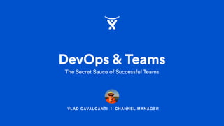 VLAD CAVALCANTI | CHANNEL MANAGER
DevOps & Teams
The Secret Sauce of Successful Teams
 